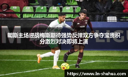朗斯主场迎战梅斯期待强势反弹双方争夺宝贵积分激烈对决即将上演